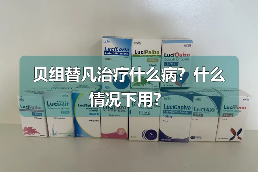 贝组替凡治疗什么病？什么情况下用？